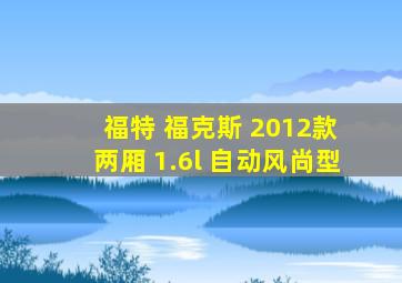 福特 福克斯 2012款 两厢 1.6l 自动风尚型